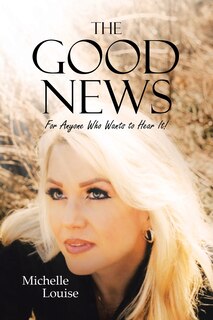 Front cover_The Good News; For Anyone Who Wants to Hear It!