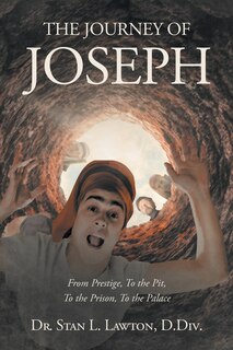 Front cover_THE JOURNEY OF JOSEPH From Prestige, To the Pit, To the Prison, To the Palace