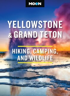 Moon Yellowstone & Grand Teton: Hiking, Camping, and Wildlife