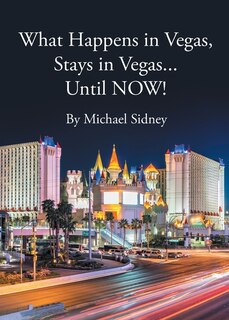 Front cover_What Happens in Vegas, Stays in Vegas...Until NOW!