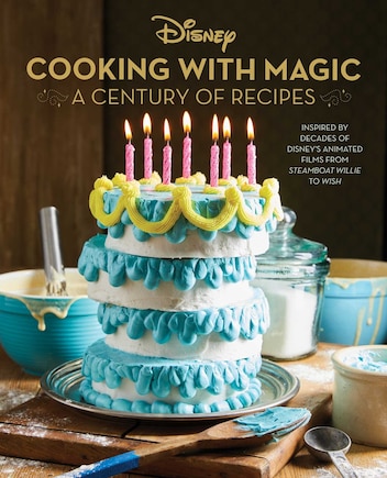 Disney: Cooking With Magic: A Century of Recipes: Inspired by Decades of Disney's Animated Films from Steamboat Willie to Wish