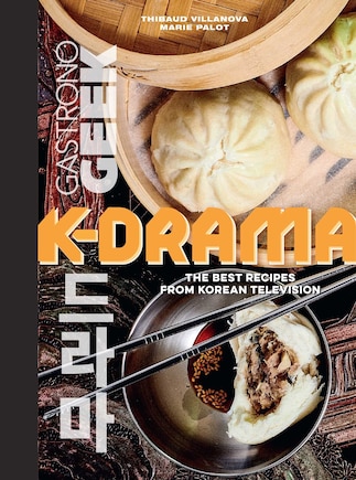 Gastronogeek: K-Drama Cookbook: The Best Recipes from Korean Television