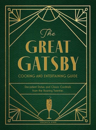 The Great Gatsby Cooking and Entertaining Guide: Decadent Dishes and Classic Cocktails from the Roaring Twenties