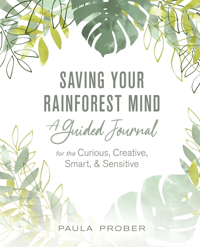 Saving Your Rainforest Mind: A Guided Journal for the Curious, Creative, Smart, & Sensitive