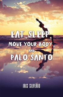 Front cover_Eat, Sleep, Move Your Body, and Palo Santo