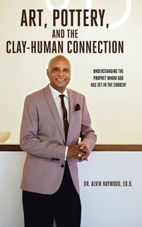 Art, Pottery, and the Clay-Human Connection: Understanding the Prophet Whom God Has Set in the Church!
