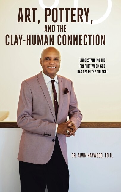 Art, Pottery, and the Clay-Human Connection: Understanding the Prophet Whom God Has Set in the Church!