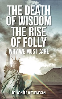 Front cover_The Death of Wisdom The Rise of Folly