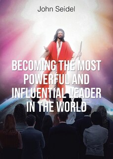 Front cover_Becoming the Most Powerful and Influential Leader in the World