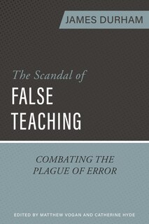 The Scandal of False Teaching: Combating the Plague of Error
