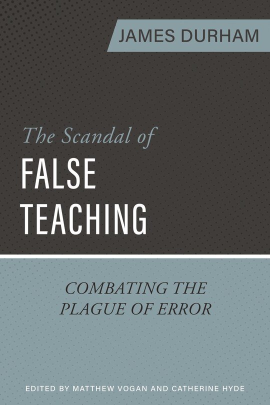 The Scandal of False Teaching: Combating the Plague of Error