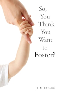 Front cover_So, You Think You Want to Foster?