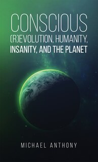 Front cover_Conscious (R)Evolution, Humanity, Insanity, and the Planet