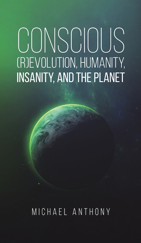 Front cover_Conscious (R)Evolution, Humanity, Insanity, and the Planet