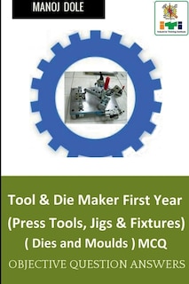 Front cover_Tool & Die Maker First Year (Press Tools, Jigs & Fixtures) Dies & Moulds MCQ