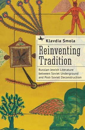 Reinventing Tradition: Russian-Jewish Literature between Soviet Underground and Post-Soviet Deconstruction