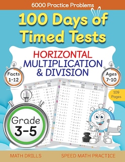 Front cover_100 Days of Timed Tests, Horizontal Multiplication, and Division Facts 1 to 12, Grade 3-5, Math Drills, Daily Practice Math Workbook
