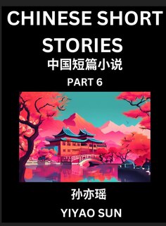 Couverture_Chinese Short Stories (Part 6)- Learn Must-know and Famous Chinese Stories, Chinese Language & Culture, HSK All Levels, Easy Lessons for Beginners, English and Simplified Chinese Character Edition