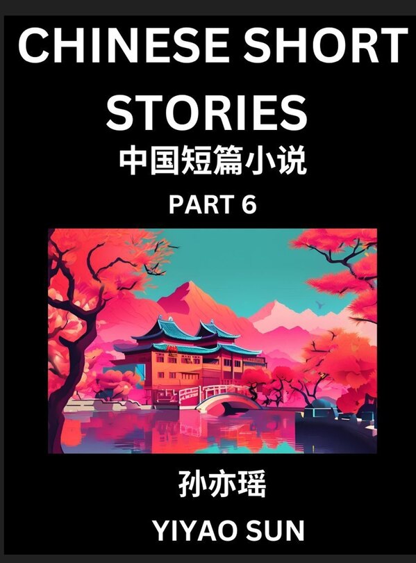 Couverture_Chinese Short Stories (Part 6)- Learn Must-know and Famous Chinese Stories, Chinese Language & Culture, HSK All Levels, Easy Lessons for Beginners, English and Simplified Chinese Character Edition