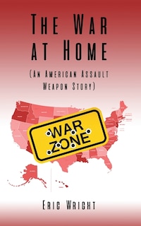 Front cover_The War at Home (An American Assault Weapon Story)