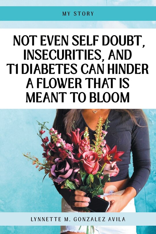 Couverture_Not Even Self Doubt, Insecurities, and T1Diabetes Can Hinder A Flower That Is Meant To Bloom