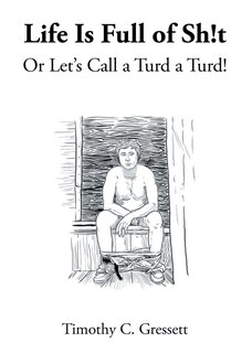 Front cover_Life Is Full Of Sh!t Or Let's Call A Turd A Turd!
