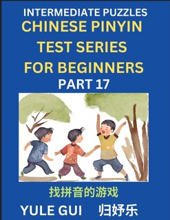Front cover_Intermediate Chinese Pinyin Test Series (Part 17) - Test Your Simplified Mandarin Chinese Character Reading Skills with Simple Puzzles, HSK All Levels, Beginners to Advanced Students of Mandarin Chinese