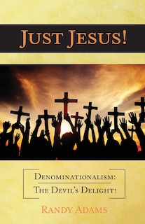 Just Jesus!: Denominationalism: The Devil's Delight!