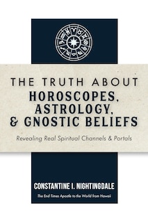 Front cover_The Truth About Horoscopes, Astrology, & Gnostic Beliefs