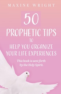 Front cover_50 Prophetic Tips to Help You Organize Your Life Experiences