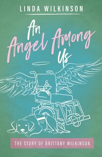 An Angel Among Us: The Story of Brittany Wilkinson