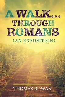 A Walk...Through Romans: (An Exposition)