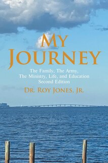 My Journey: My Family, The Army, The Ministry, Life, And Education Second Edition