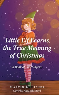 Front cover_Little Elf Learns the True Meaning of Christmas