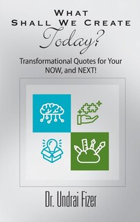 Couverture_What Shall We Create Today? Transformational Quotes for Your NOW, and NEXT!