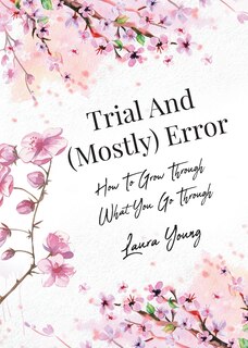 Trial And (Mostly) Error: How To Grow Through What You Go Through