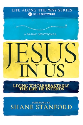 Jesus in Us: Living Wholeheartedly the Life He Intends