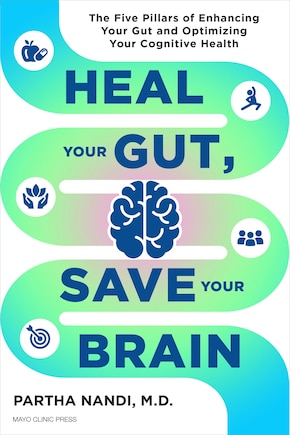 Heal Your Gut, Save Your Brain: The Five Pillars of Enhancing Your Gut and Optimizing Your Cognitive Health