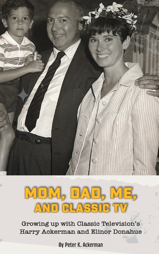 Front cover_Mom, Dad, Me, and Classic TV - Growing Up with Classic Television's Harry Ackerman and Elinor Donahue (hardback)