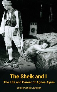 Couverture_The Sheik and I - The Life and Career of Agnes Ayres (hardback)