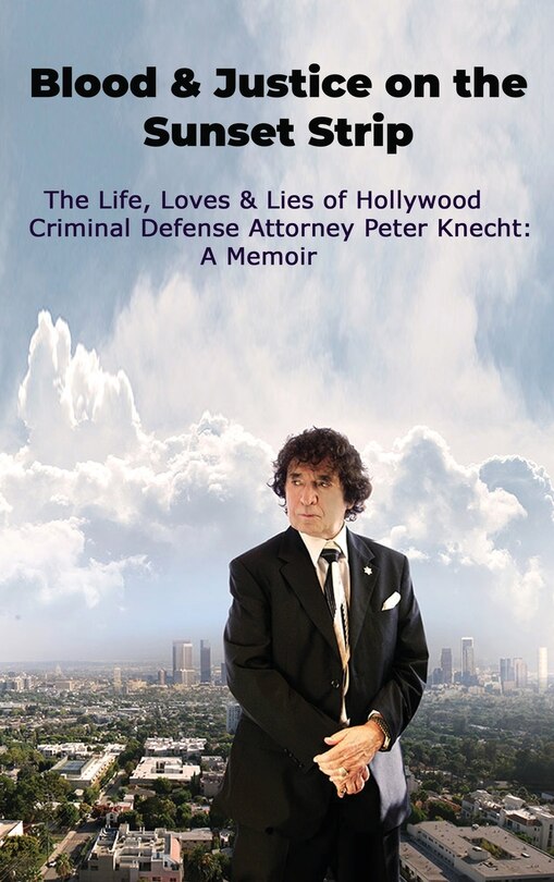 Couverture_Blood & Justice on the Sunset Strip - The Life, Loves & Lies of Hollywood Criminal Defense Attorney Peter Knecht