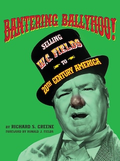 Front cover_Bantering Ballyhoo! Selling W. C. Fields to 20th Century America