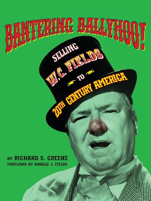 Front cover_Bantering Ballyhoo! Selling W. C. Fields to 20th Century America
