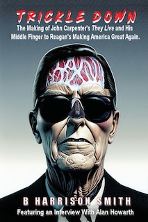 Couverture_Trickle Down - The Making of John Carpenter's They Live and His Middle Finger to Reagan's Making America Great Again