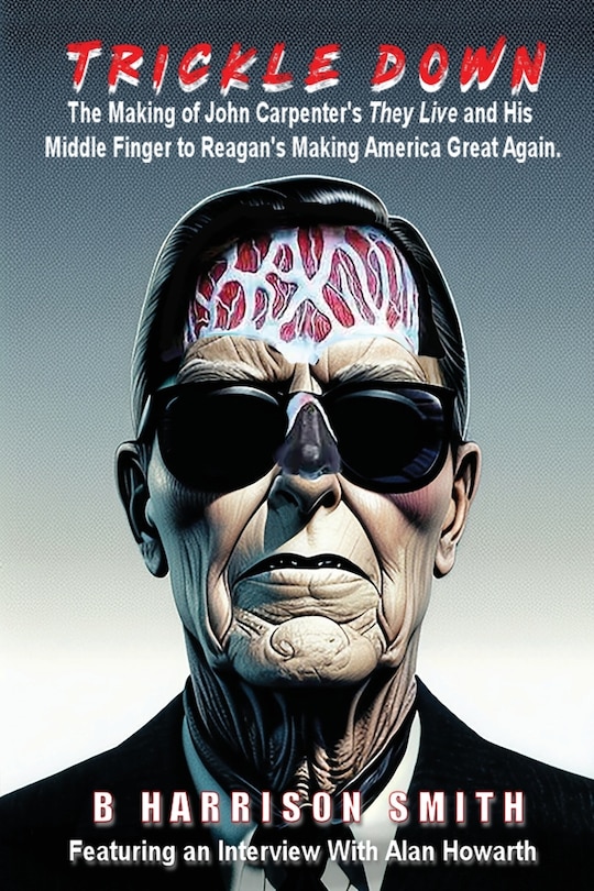 Couverture_Trickle Down - The Making of John Carpenter's They Live and His Middle Finger to Reagan's Making America Great Again