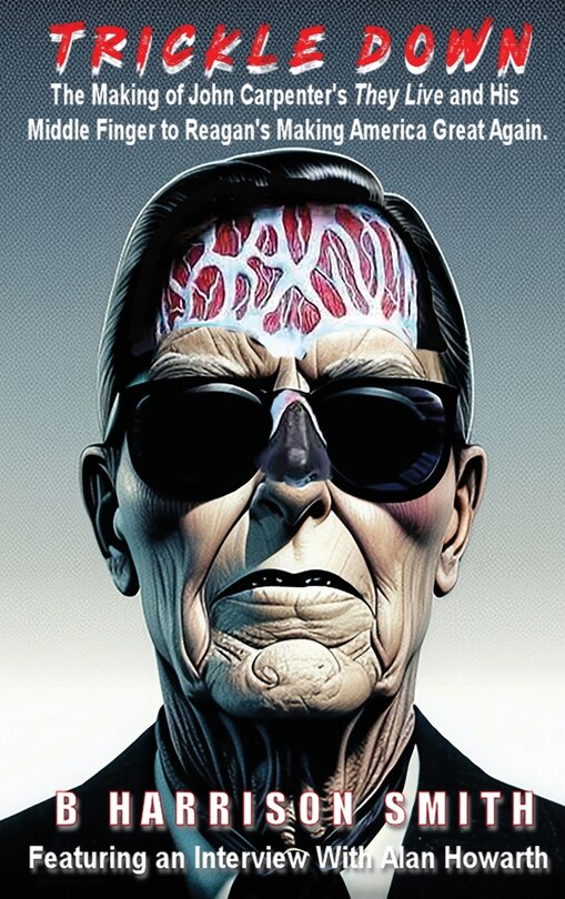 Couverture_Trickle Down - The Making of John Carpenter's They Live and His Middle Finger to Reagan's Making America Great Again