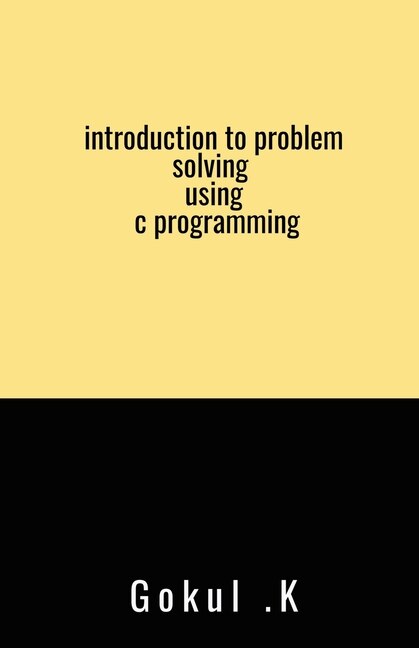 Introduction To Problem Solving Using C Programming Book By Gokul Gokul ...