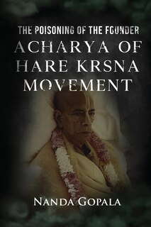Front cover_The Poisoning of the Founder Acharya of Hare Krsna Movement