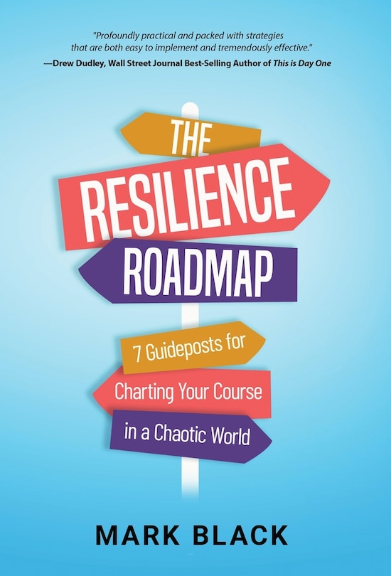 The Resilience Roadmap: 7 Guideposts for Charting Your Course in a Chaotic World