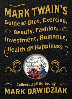 Front cover_Mark Twain's Guide to Diet, Exercise, Beauty, Fashion, Investment, Romance, Health and Happiness